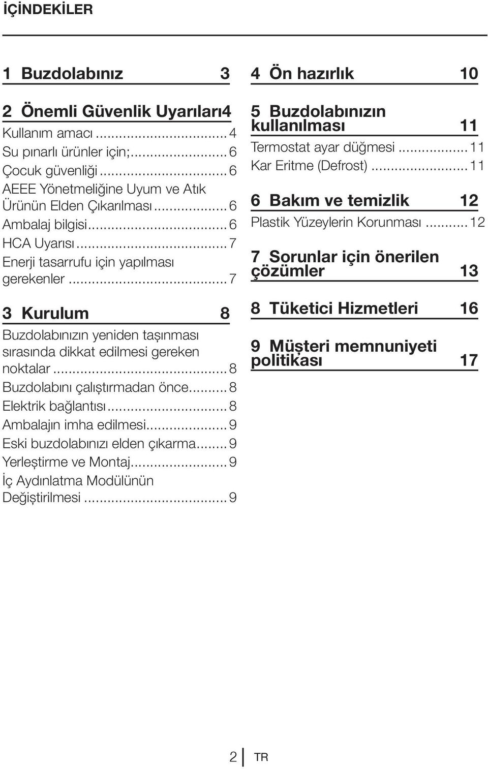 ..8 Buzdolabını çalıştırmadan önce...8 Elektrik bağlantısı...8 Ambalajın imha edilmesi...9 Eski buzdolabınızı elden çıkarma...9 Yerleştirme ve Montaj...9 İç Aydınlatma Modülünün Değiştirilmesi.