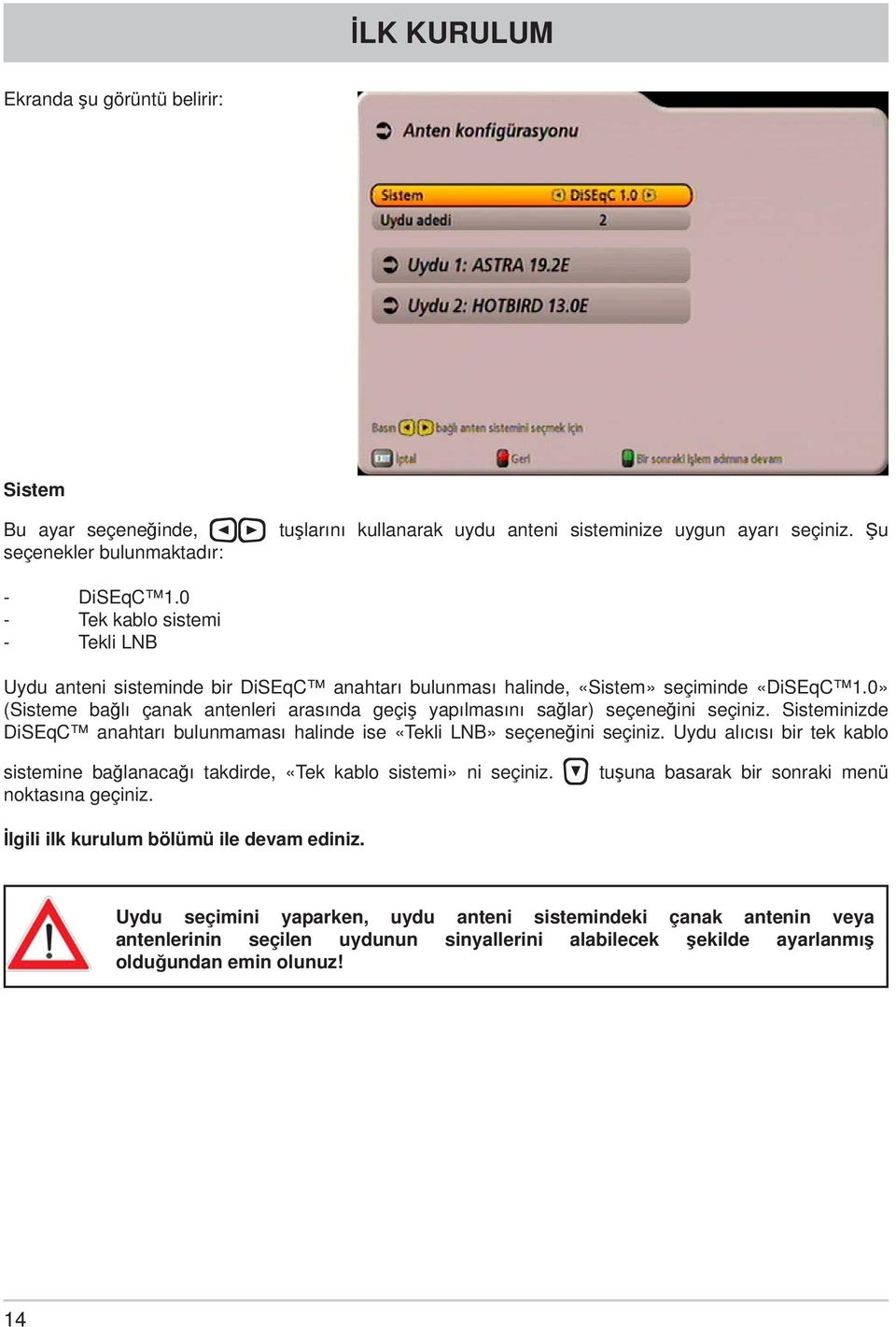 0» (Sisteme bağlı çanak antenleri arasında geçiş yapılmasını sağlar) seçeneğini seçiniz. Sisteminizde DiSEqC anahtarı bulunmaması halinde ise «Tekli LNB» seçeneğini seçiniz.