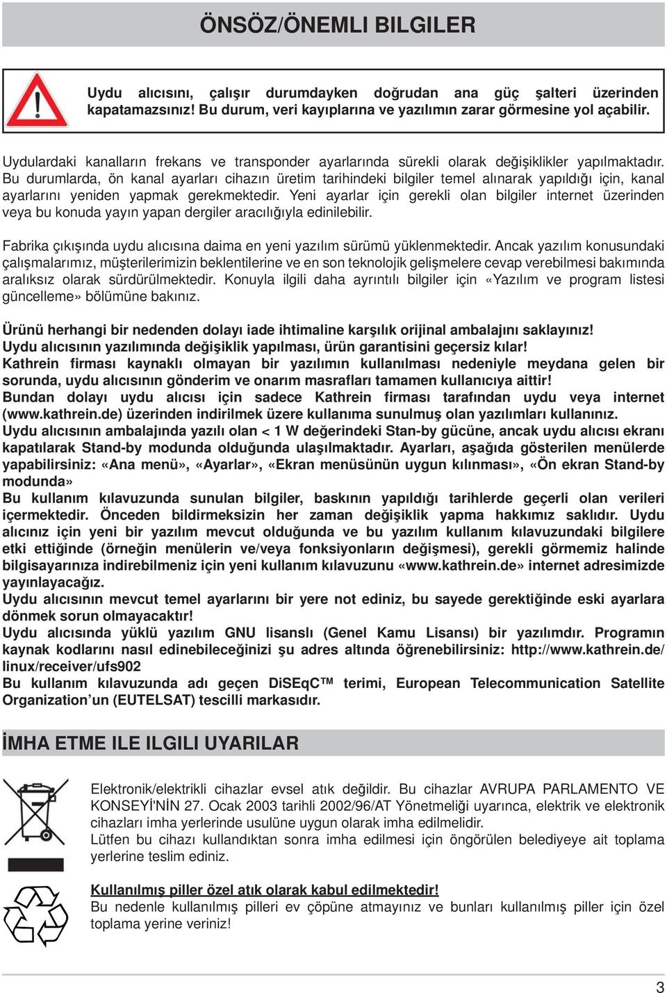 Bu durumlarda, ön kanal ayarları cihazın üretim tarihindeki bilgiler temel alınarak yapıldığı için, kanal ayarlarını yeniden yapmak gerekmektedir.