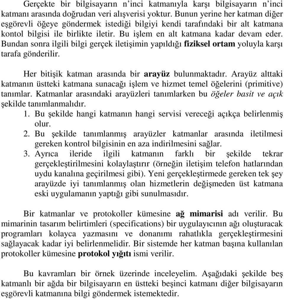 Bundan sonra ilgili bilgi gerçek iletişimin yapıldığı fiziksel ortam yoluyla karşı tarafa gönderilir. Her bitişik katman arasında bir arayüz bulunmaktadır.