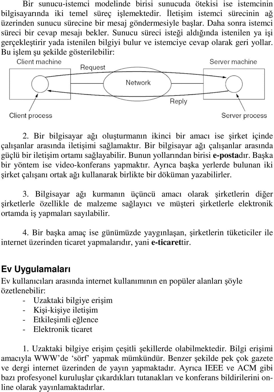 Bu işlem şu şekilde gösterilebilir: 2. Bir bilgisayar ağı oluşturmanın ikinci bir amacı ise şirket içinde çalışanlar arasında iletişimi sağlamaktır.