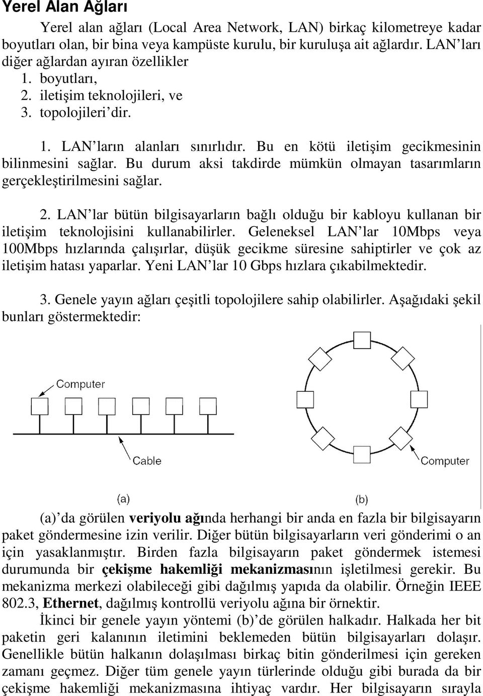 Bu durum aksi takdirde mümkün olmayan tasarımların gerçekleştirilmesini sağlar. 2. LAN lar bütün bilgisayarların bağlı olduğu bir kabloyu kullanan bir iletişim teknolojisini kullanabilirler.