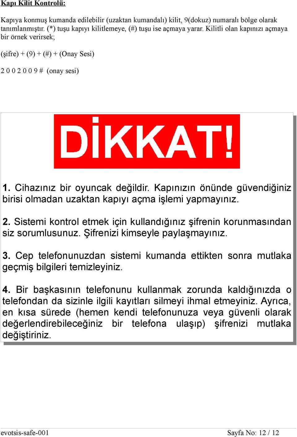 Kapınızın önünde güvendiğiniz birisi olmadan uzaktan kapıyı açma işlemi yapmayınız. 2. Sistemi kontrol etmek için kullandığınız şifrenin korunmasından siz sorumlusunuz.