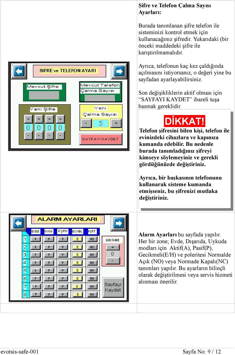 Telefon şifresini bilen kişi, telefon ile evinizdeki cihazlara ve kapınıza kumanda edebilir. Bu nedenle burada tanımladığınız şifreyi kimseye söylemeyiniz ve gerekli gördüğünüzde değiştiriniz.