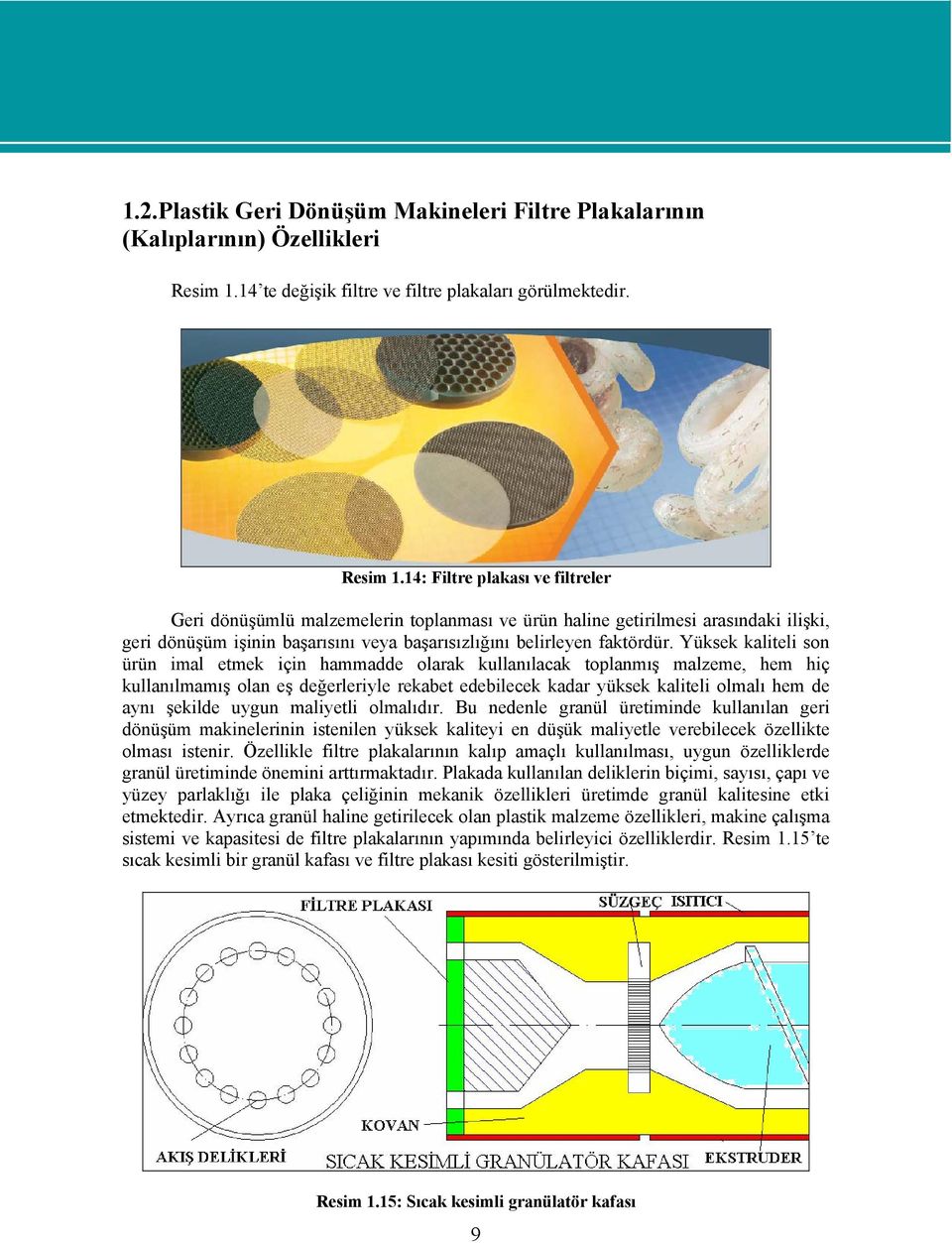 14: Filtre plakası ve filtreler Geri dönüşümlü malzemelerin toplanması ve ürün haline getirilmesi arasındaki ilişki, geri dönüşüm işinin başarısını veya başarısızlığını belirleyen faktördür.