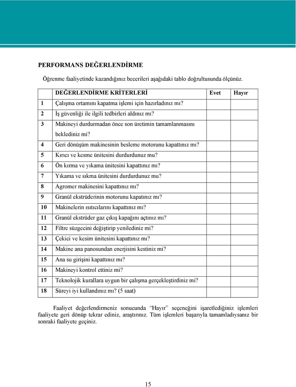 5 Kırıcı ve kesme ünitesini durdurdunuz mu? 6 Ön kırma ve yıkama ünitesini kapattınız mı? 7 Yıkama ve sıkma ünitesini durdurdunuz mu? 8 Agromer makinesini kapattınız mı?