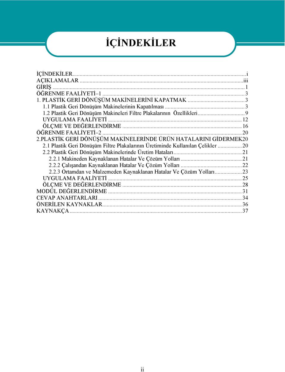 1 Plastik Geri Dönüşüm Filtre Plakalarının Üretiminde Kullanılan Çelikler...20 2.2 Plastik Geri Dönüşüm Makinelerinde Üretim Hataları...21 2.2.1 Makineden Kaynaklanan Hatalar Ve Çözüm Yolları...21 2.2.2 Çalışandan Kaynaklanan Hatalar Ve Çözüm Yolları.