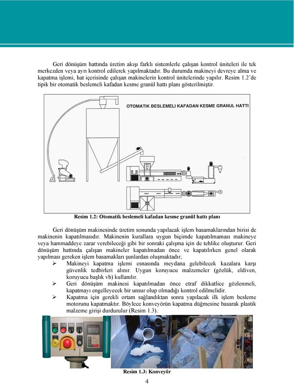 2 de tipik bir otomatik beslemeli kafadan kesme granül hattı planı gösterilmiştir. Resim 1.