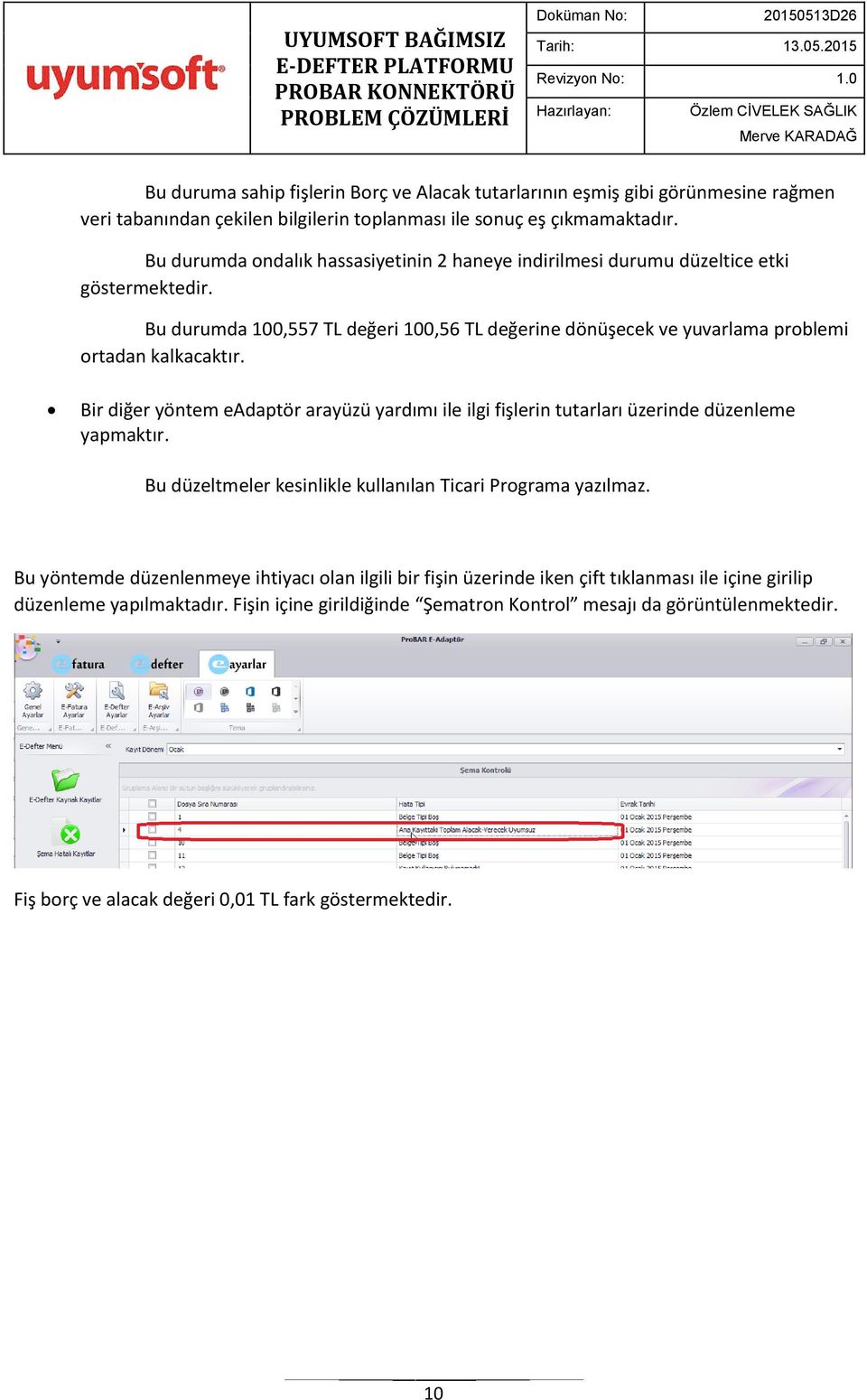 Bir diğer yöntem eadaptör arayüzü yardımı ile ilgi fişlerin tutarları üzerinde düzenleme yapmaktır. Bu düzeltmeler kesinlikle kullanılan Ticari Programa yazılmaz.