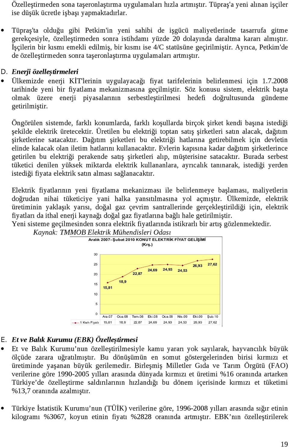 İşçilerin bir kısmı emekli edilmiş, bir kısmı ise 4/C statüsüne geçirilmiştir. Ayrıca, Petkim'de de özelleştirmeden sonra taşeronlaştırma uygulamaları artmıştır. D.