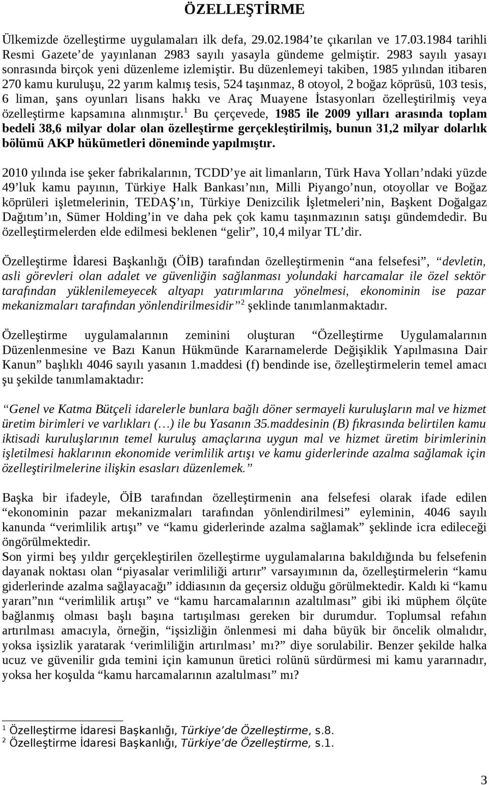 Bu düzenlemeyi takiben, 1985 yılından itibaren 270 kamu kuruluşu, 22 yarım kalmış tesis, 524 taşınmaz, 8 otoyol, 2 boğaz köprüsü, 103 tesis, 6 liman, şans oyunları lisans hakkı ve Araç Muayene