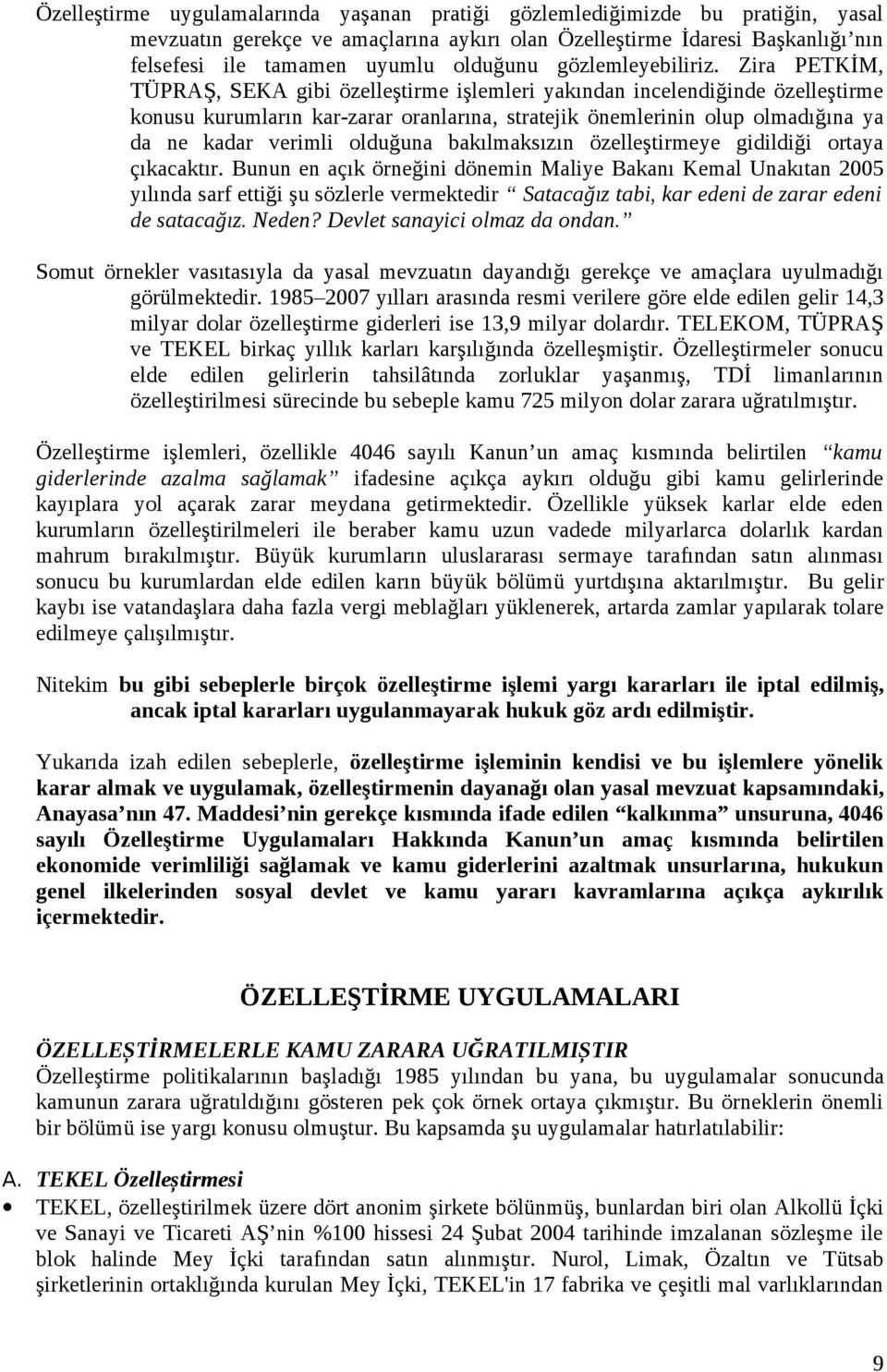 Zira PETKİM, TÜPRAŞ, SEKA gibi özelleştirme işlemleri yakından incelendiğinde özelleştirme konusu kurumların kar-zarar oranlarına, stratejik önemlerinin olup olmadığına ya da ne kadar verimli