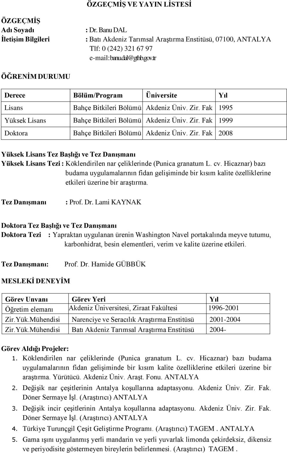 Zir. Fak 2008 Yüksek Lisans Tez Başlığı ve Tez Danışmanı Yüksek Lisans Tezi : Köklendirilen nar çeliklerinde (Punica granatum L. cv.