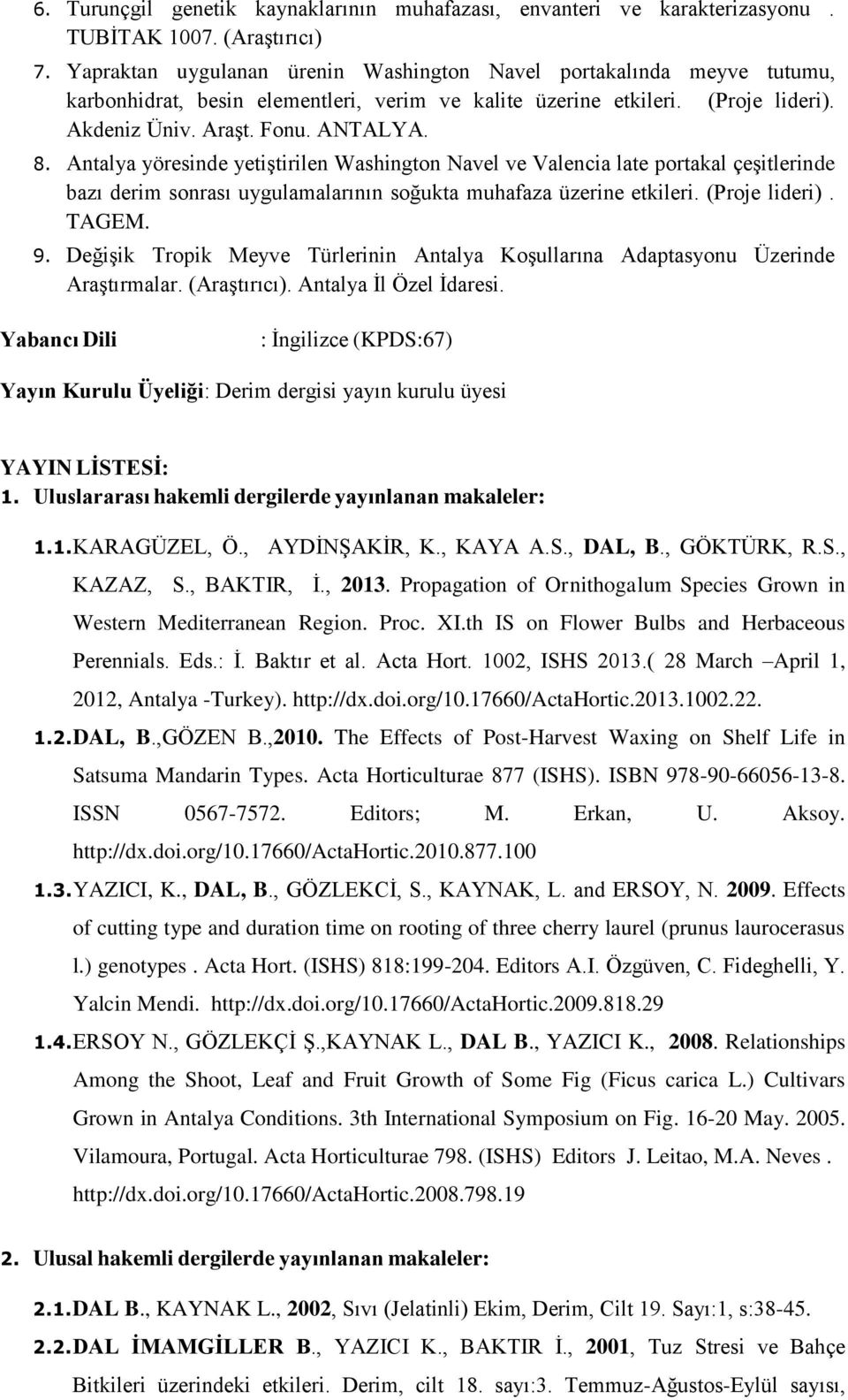 Antalya yöresinde yetiştirilen Washington Navel ve Valencia late portakal çeşitlerinde bazı derim sonrası uygulamalarının soğukta muhafaza üzerine etkileri. (Proje lideri). TAGEM. 9.