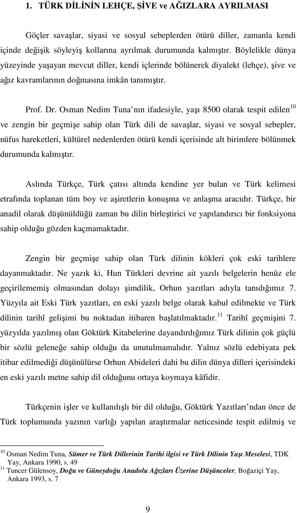 Osman Nedim Tuna nın ifadesiyle, yaşı 8500 olarak tespit edilen 10 ve zengin bir geçmişe sahip olan Türk dili de savaşlar, siyasi ve sosyal sebepler, nüfus hareketleri, kültürel nedenlerden ötürü