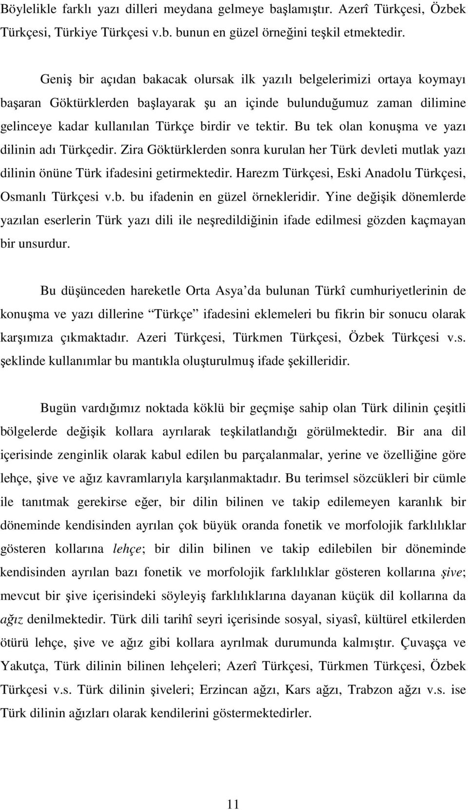 Bu tek olan konuşma ve yazı dilinin adı Türkçedir. Zira Göktürklerden sonra kurulan her Türk devleti mutlak yazı dilinin önüne Türk ifadesini getirmektedir.