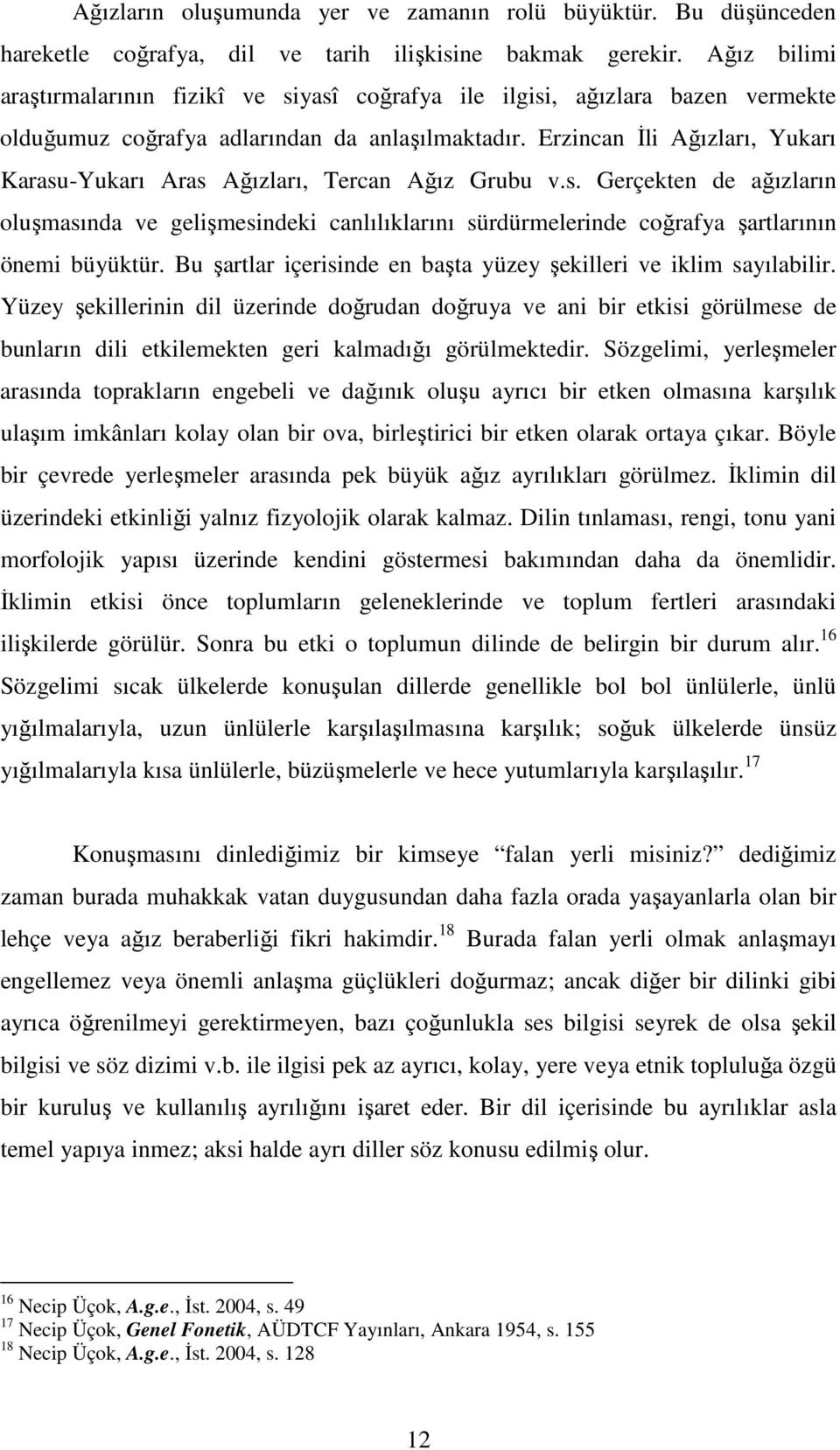 Erzincan Đli Ağızları, Yukarı Karasu-Yukarı Aras Ağızları, Tercan Ağız Grubu v.s. Gerçekten de ağızların oluşmasında ve gelişmesindeki canlılıklarını sürdürmelerinde coğrafya şartlarının önemi büyüktür.