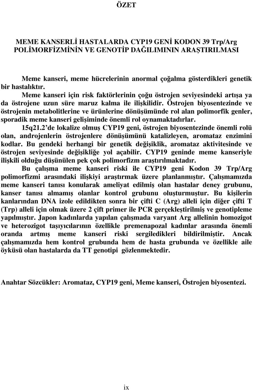 Östrojen biyosentezinde ve östrojenin metabolitlerine ve ürünlerine dönüşümünde rol alan polimorfik genler, sporadik meme kanseri gelişiminde önemli rol oynamaktadırlar. 15q21.