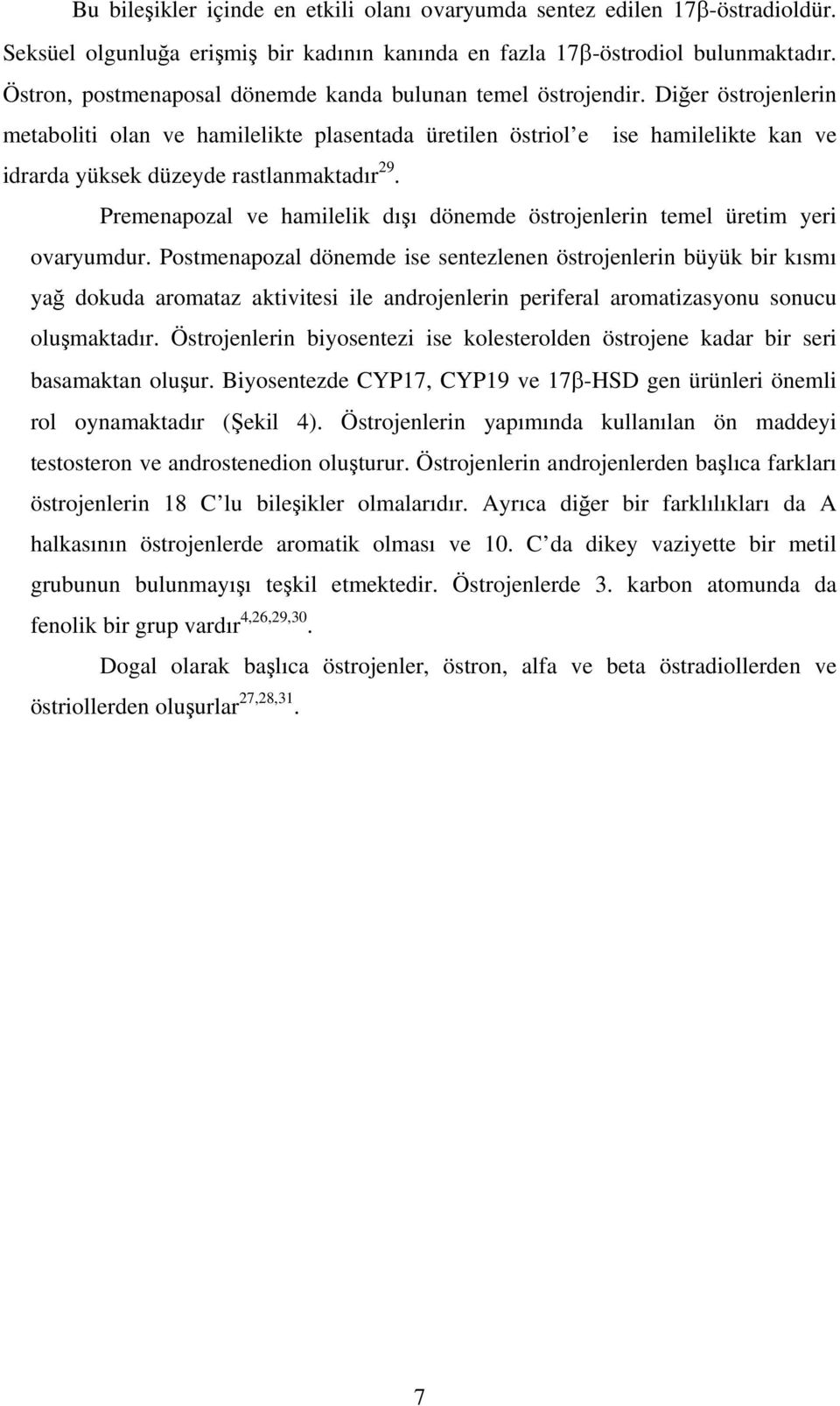 Diğer östrojenlerin metaboliti olan ve hamilelikte plasentada üretilen östriol e ise hamilelikte kan ve idrarda yüksek düzeyde rastlanmaktadır 29.