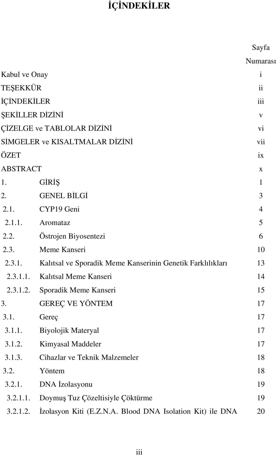 3.1.1. Kalıtsal Meme Kanseri 14 2.3.1.2. Sporadik Meme Kanseri 15 3. GEREÇ VE YÖNTEM 17 3.1. Gereç 17 3.1.1. Biyolojik Materyal 17 3.1.2. Kimyasal Maddeler 17 3.1.3. Cihazlar ve Teknik Malzemeler 18 3.