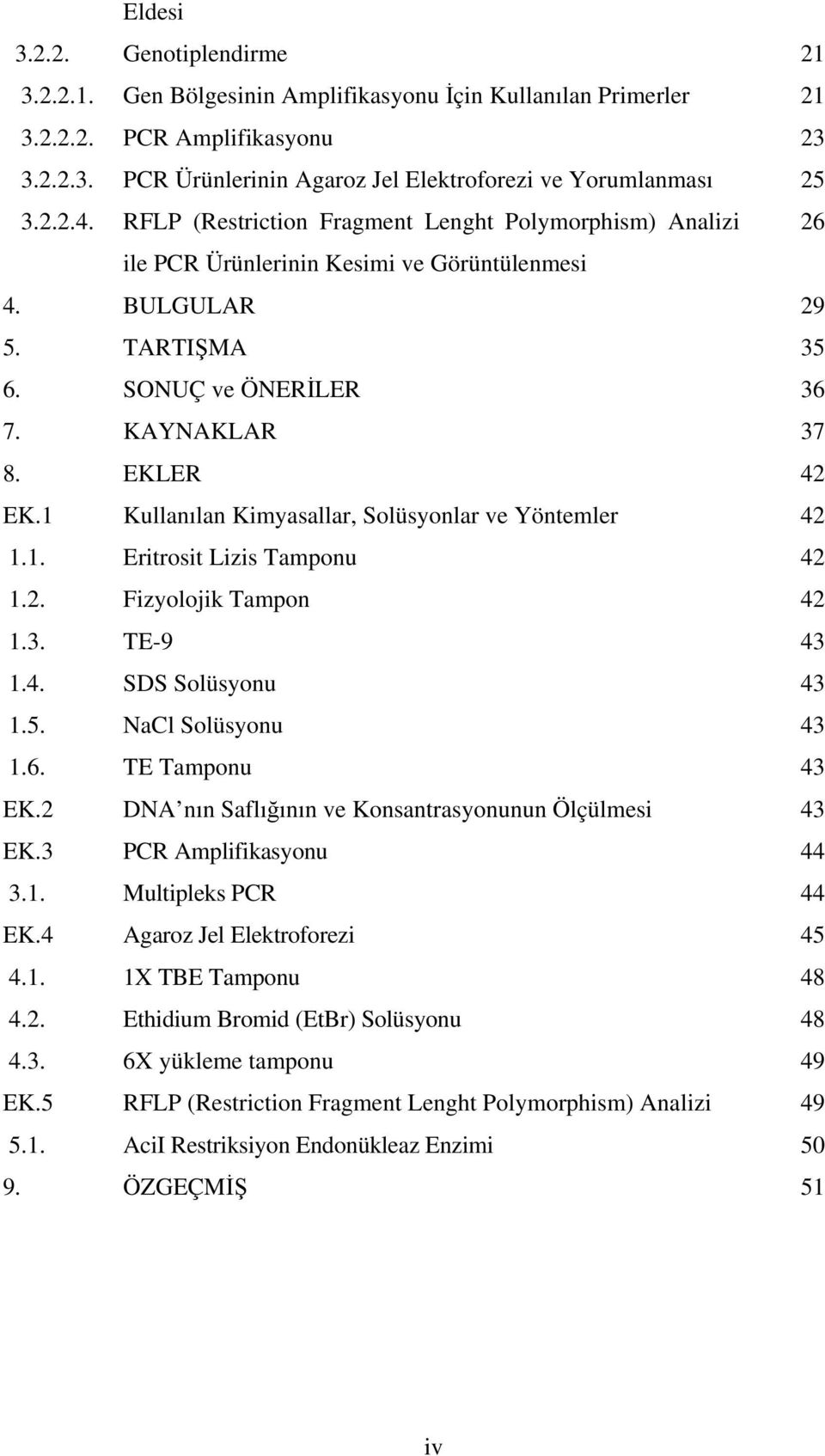 1 Kullanılan Kimyasallar, Solüsyonlar ve Yöntemler 42 1.1. Eritrosit Lizis Tamponu 42 1.2. Fizyolojik Tampon 42 1.3. TE-9 43 1.4. SDS Solüsyonu 43 1.5. NaCl Solüsyonu 43 1.6. TE Tamponu 43 EK.