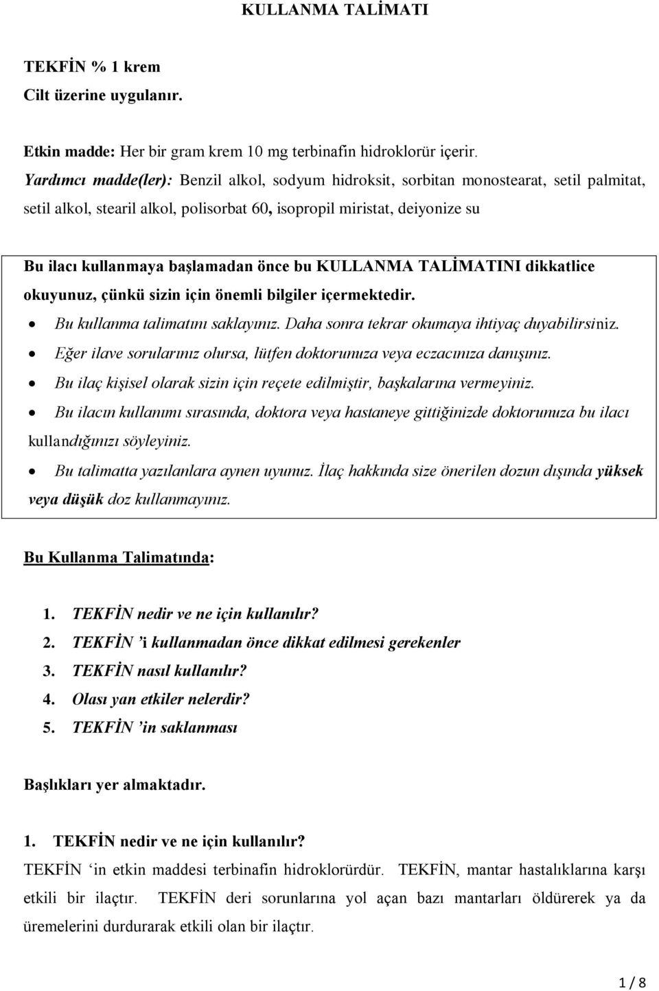 önce bu KULLANMA TALİMATINI dikkatlice okuyunuz, çünkü sizin için önemli bilgiler içermektedir. Bu kullanma talimatını saklayınız. Daha sonra tekrar okumaya ihtiyaç duyabilirsiniz.