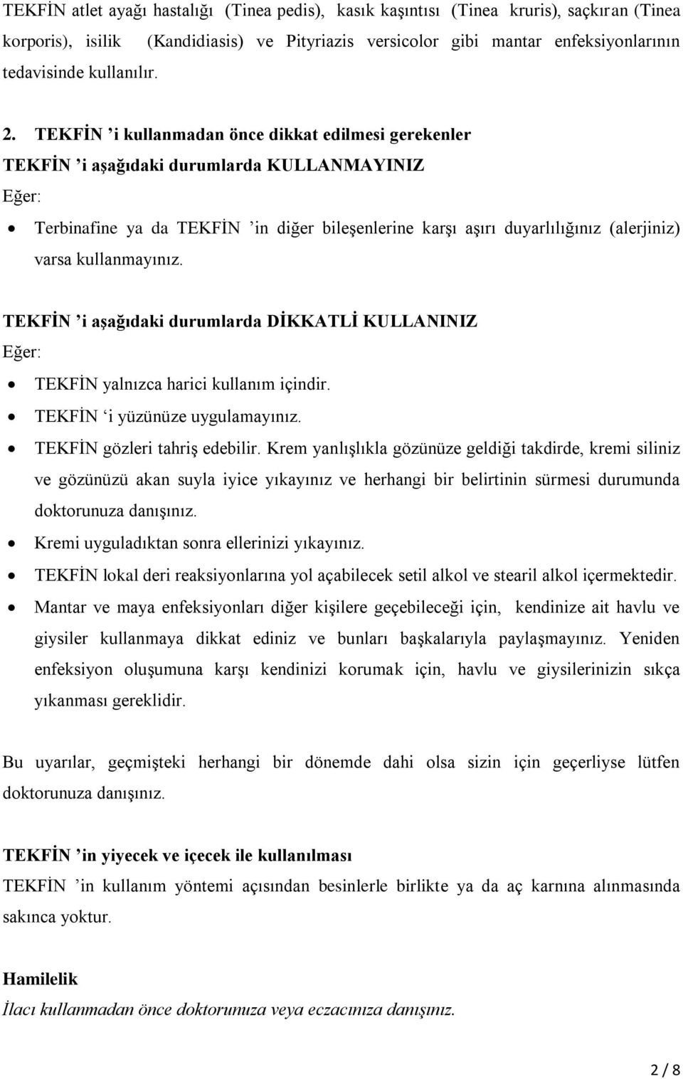 TEKFİN i kullanmadan önce dikkat edilmesi gerekenler TEKFİN i aşağıdaki durumlarda KULLANMAYINIZ Eğer: Terbinafine ya da TEKFİN in diğer bileşenlerine karşı aşırı duyarlılığınız (alerjiniz) varsa