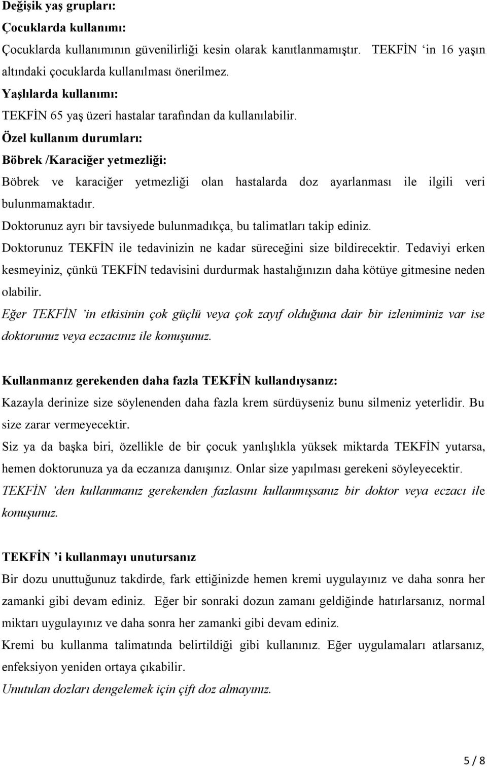 Özel kullanım durumları: Böbrek /Karaciğer yetmezliği: Böbrek ve karaciğer yetmezliği olan hastalarda doz ayarlanması ile ilgili veri bulunmamaktadır.