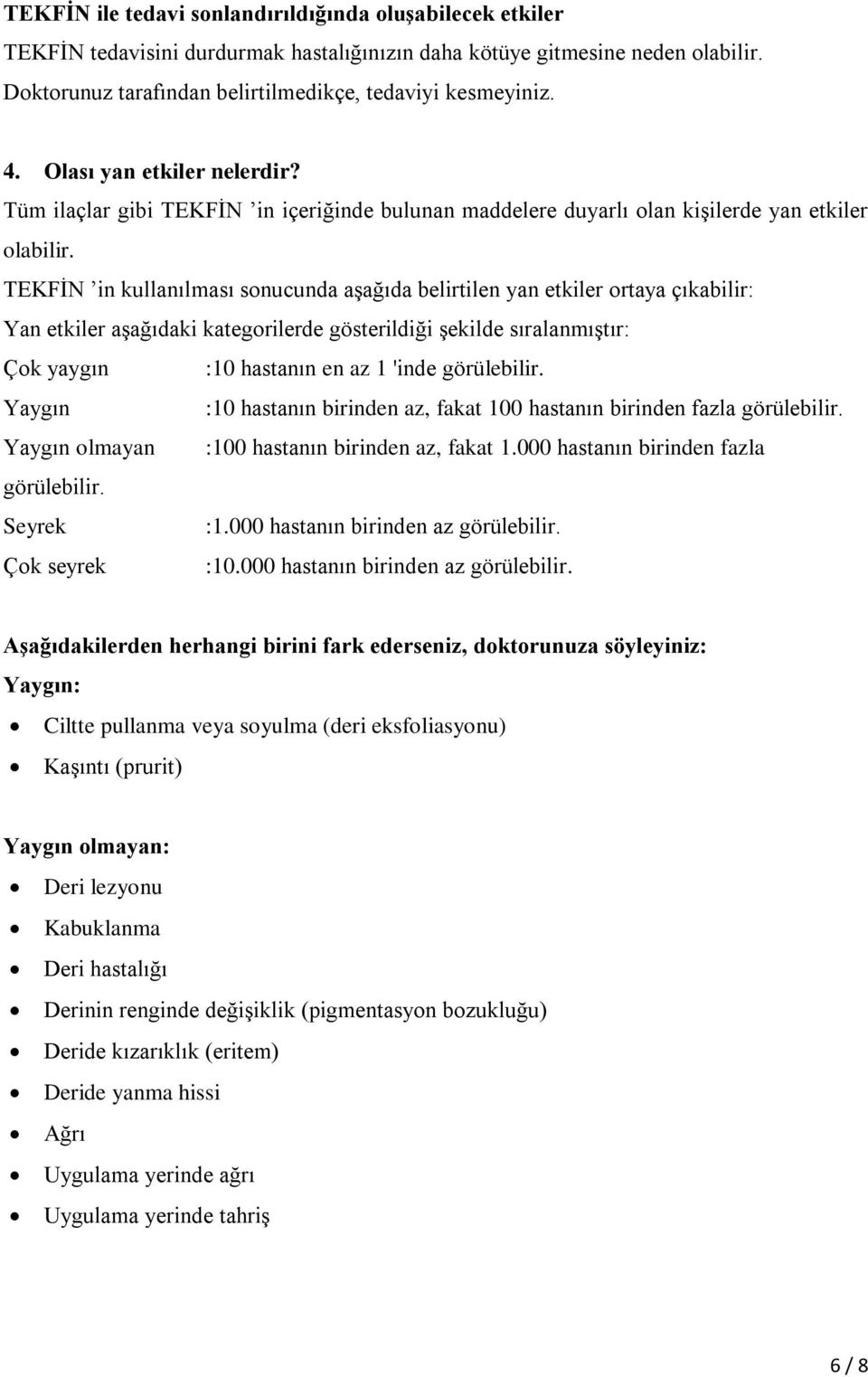 TEKFİN in kullanılması sonucunda aşağıda belirtilen yan etkiler ortaya çıkabilir: Yan etkiler aşağıdaki kategorilerde gösterildiği şekilde sıralanmıştır: Çok yaygın :10 hastanın en az 1 'inde