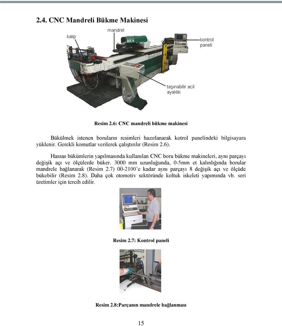 Hassas bükümlerin yapılmasında kullanılan CNC boru bükme makineleri, aynı parçayı değiģik açı ve ölçülerde büker.