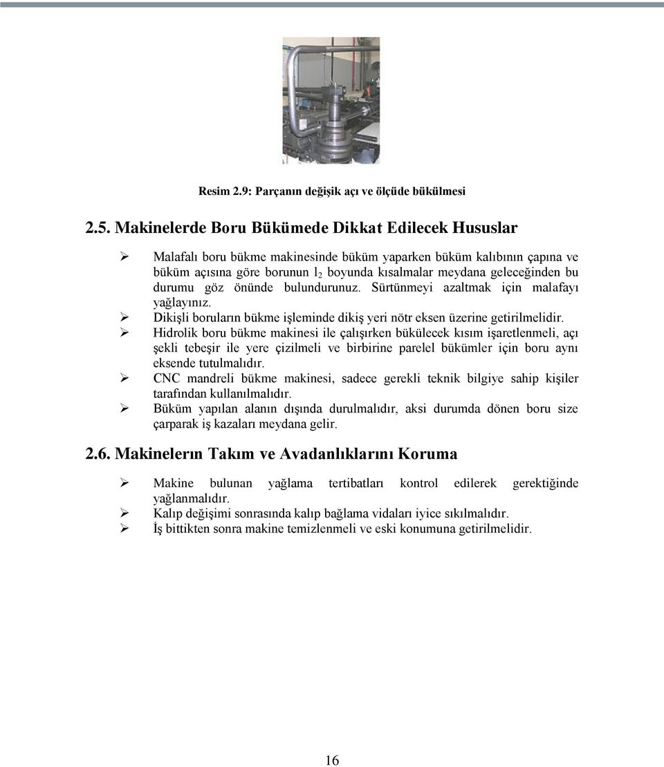 durumu göz önünde bulundurunuz. Sürtünmeyi azaltmak için malafayı yağlayınız. DikiĢli boruların bükme iģleminde dikiģ yeri nötr eksen üzerine getirilmelidir.