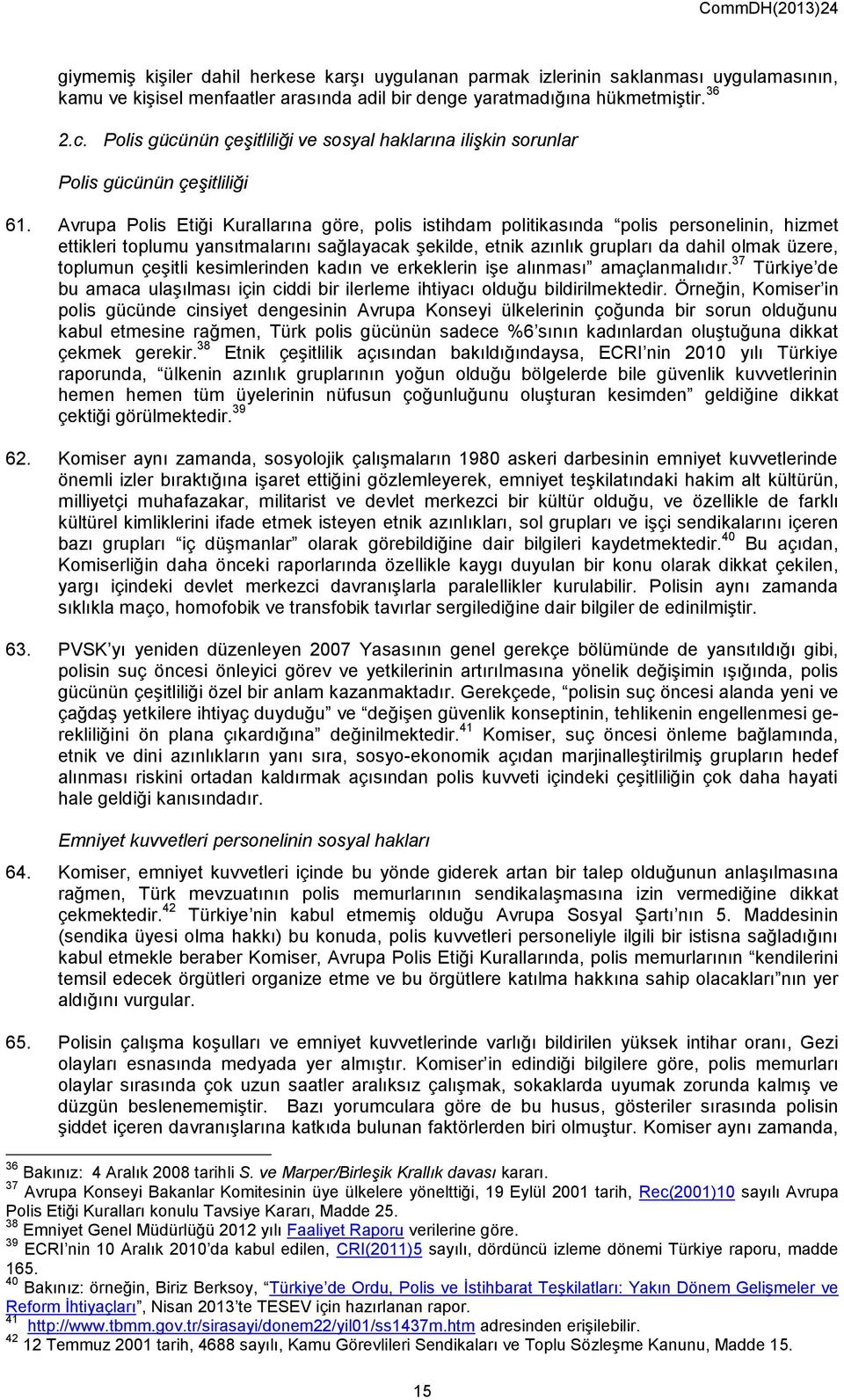 Avrupa Polis Etiği Kurallarına göre, polis istihdam politikasında polis personelinin, hizmet ettikleri toplumu yansıtmalarını sağlayacak şekilde, etnik azınlık grupları da dahil olmak üzere, toplumun