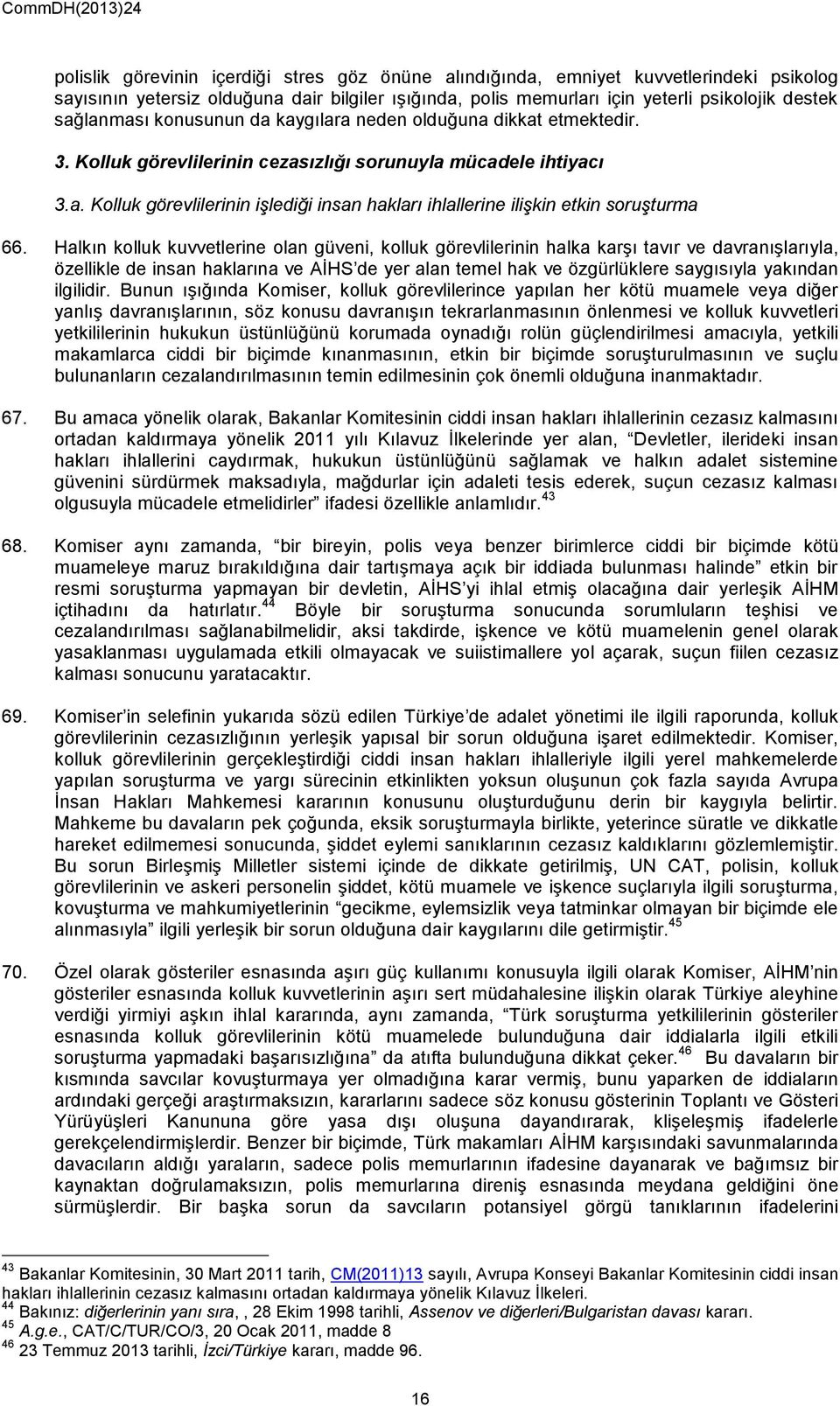 Halkın kolluk kuvvetlerine olan güveni, kolluk görevlilerinin halka karşı tavır ve davranışlarıyla, özellikle de insan haklarına ve AİHS de yer alan temel hak ve özgürlüklere saygısıyla yakından