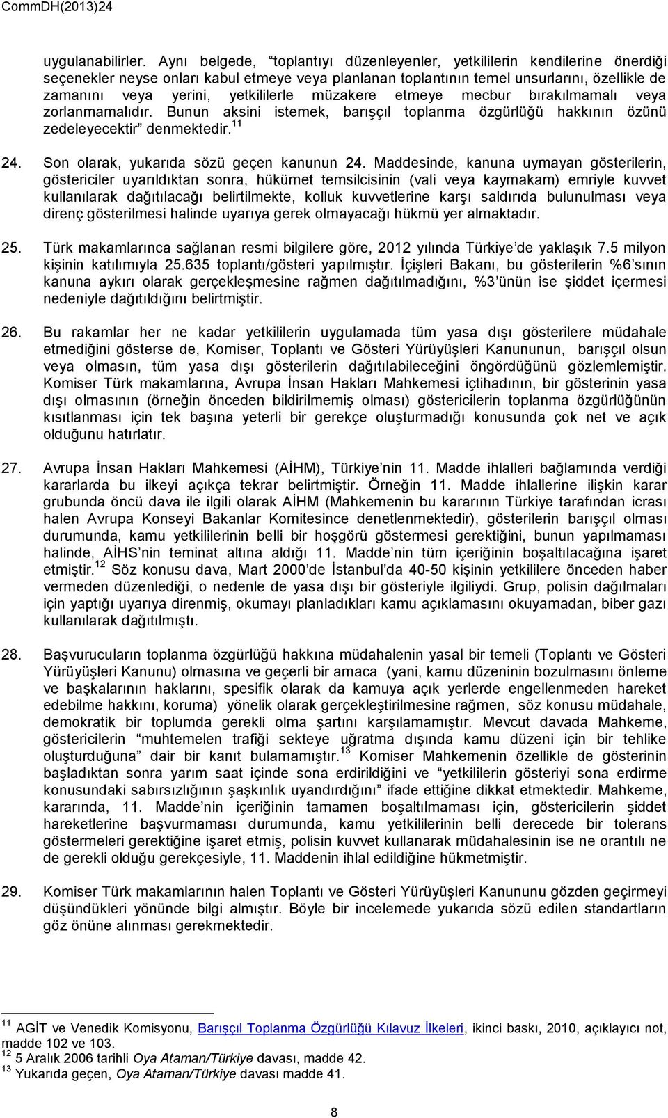 yetkililerle müzakere etmeye mecbur bırakılmamalı veya zorlanmamalıdır. Bunun aksini istemek, barışçıl toplanma özgürlüğü hakkının özünü zedeleyecektir denmektedir. 11 24.