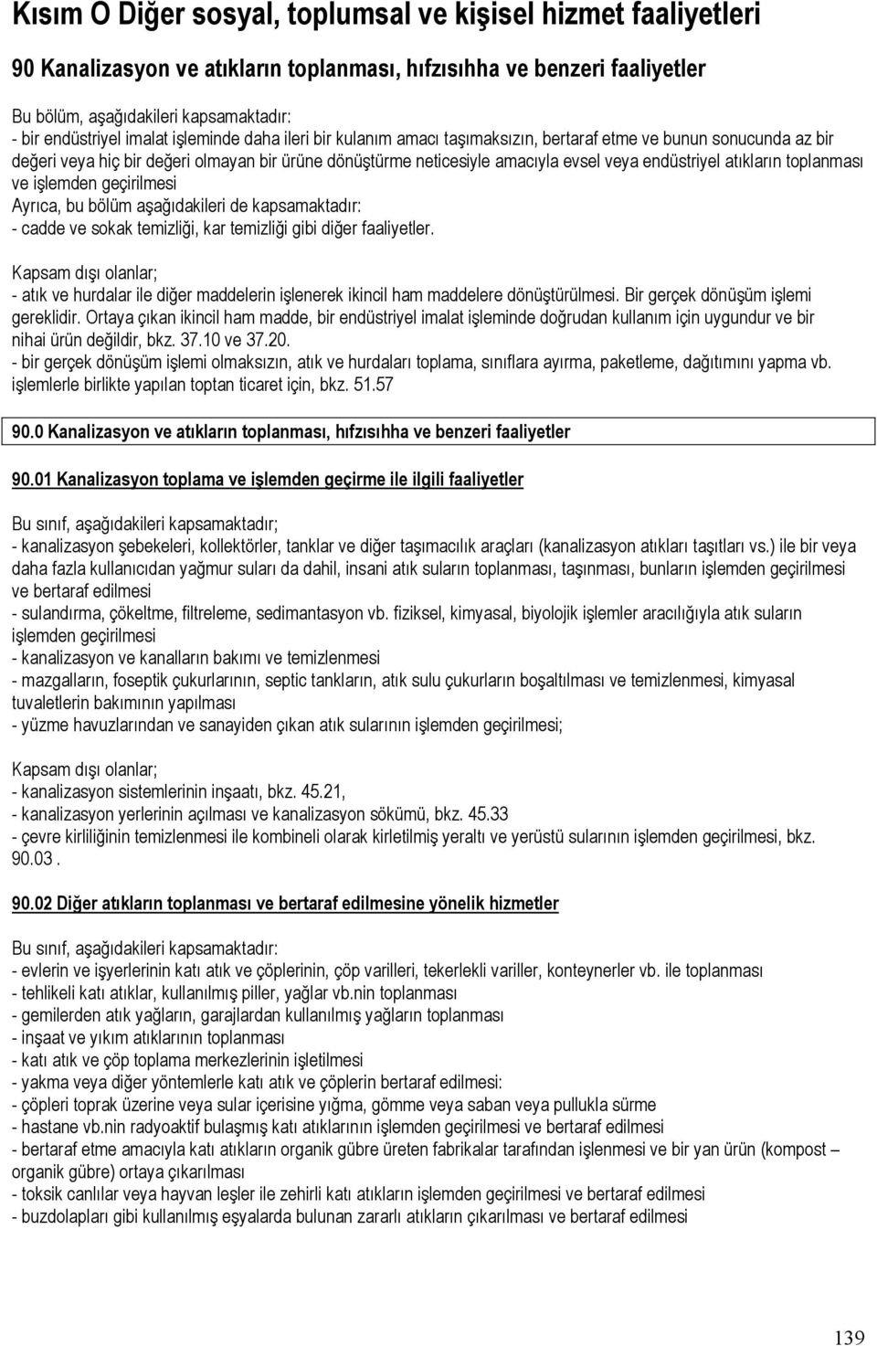 atıkların toplanması ve işlemden geçirilmesi Ayrıca, bu bölüm aşağıdakileri de kapsamaktadır: - cadde ve sokak temizliği, kar temizliği gibi diğer faaliyetler.