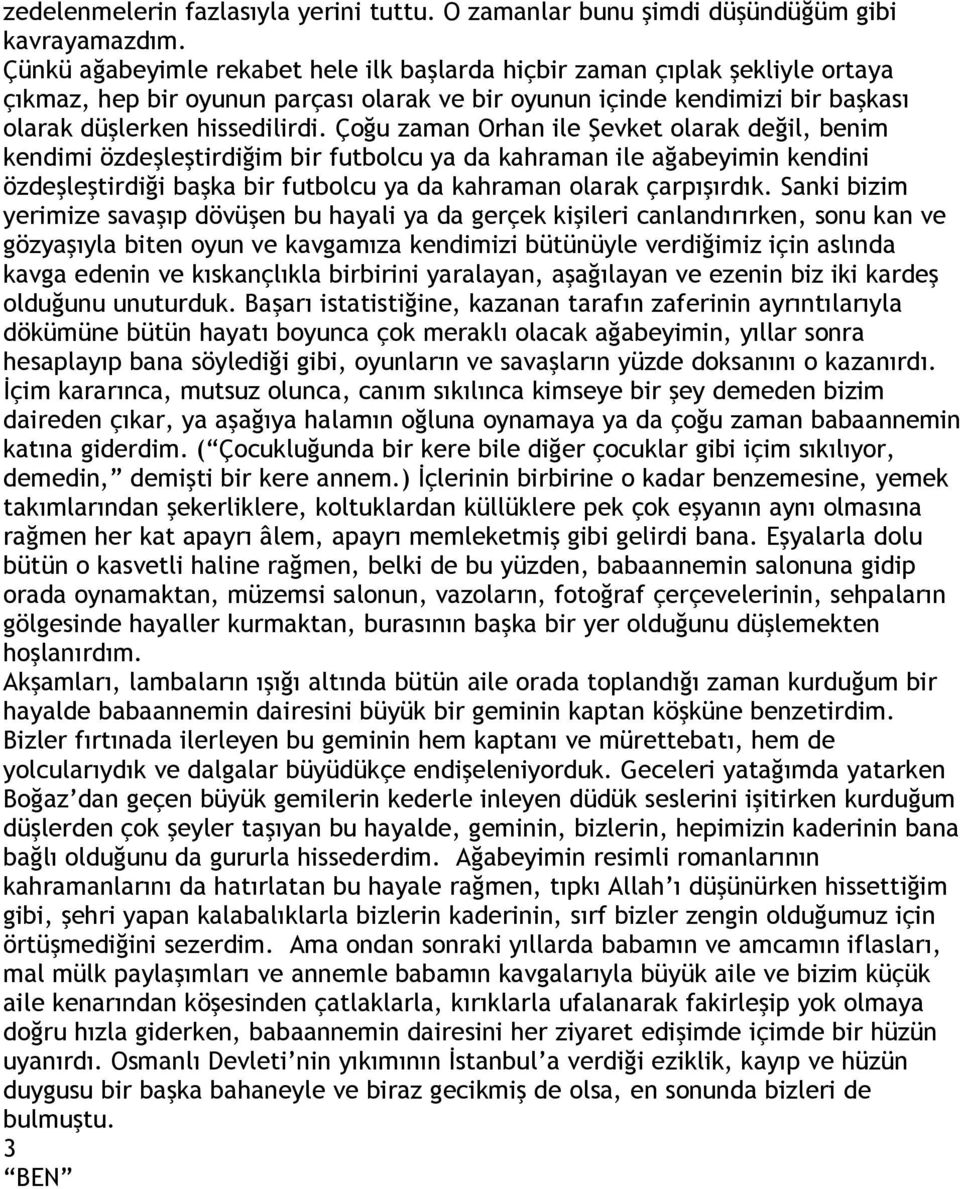 Çoğu zaman Orhan ile Şevket olarak değil, benim kendimi özdeşleştirdiğim bir futbolcu ya da kahraman ile ağabeyimin kendini özdeşleştirdiği başka bir futbolcu ya da kahraman olarak çarpışırdık.