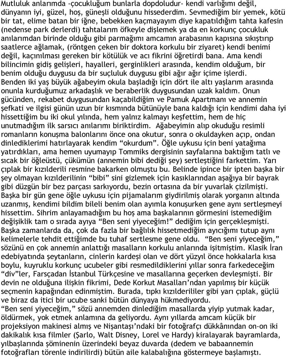 birinde olduğu gibi parmağımı amcamın arabasının kapısına sıkıştırıp saatlerce ağlamak, (röntgen çeken bir doktora korkulu bir ziyaret) kendi benimi değil, kaçınılması gereken bir kötülük ve acı