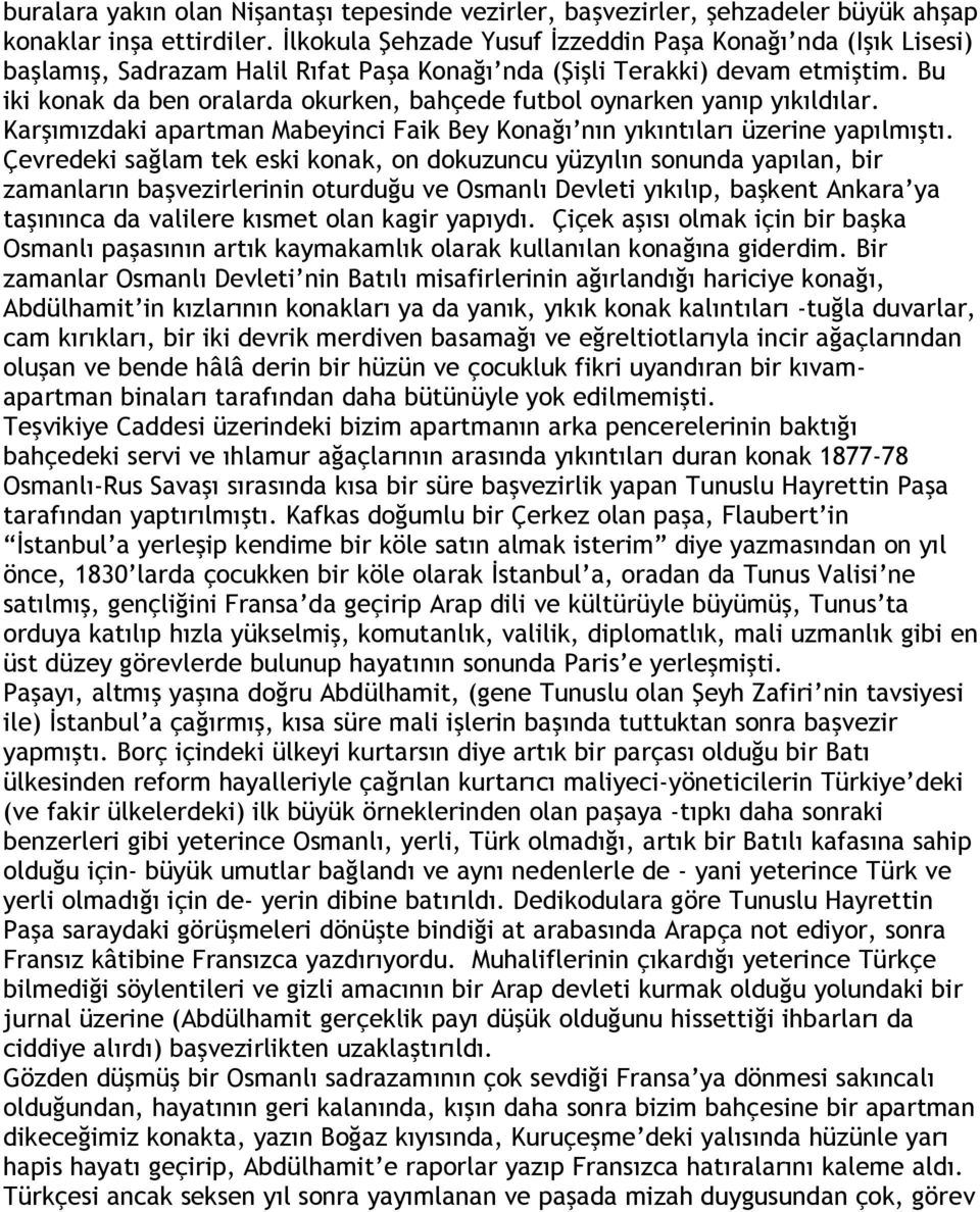 Bu iki konak da ben oralarda okurken, bahçede futbol oynarken yanıp yıkıldılar. Karşımızdaki apartman Mabeyinci Faik Bey Konağı nın yıkıntıları üzerine yapılmıştı.