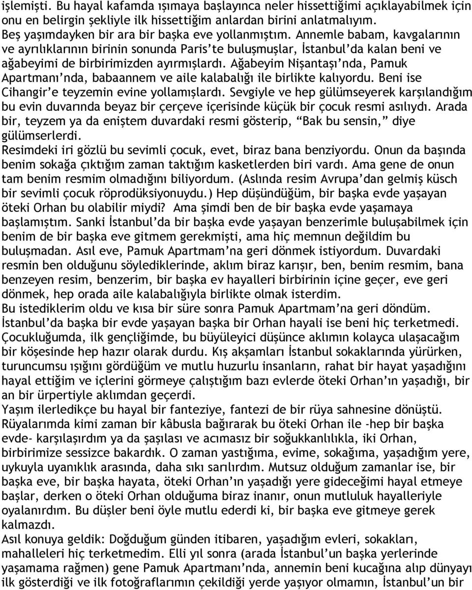 Annemle babam, kavgalarının ve ayrılıklarının birinin sonunda Paris te buluşmuşlar, İstanbul da kalan beni ve ağabeyimi de birbirimizden ayırmışlardı.