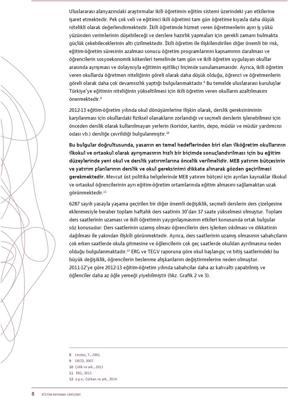 İkili öğretimde hizmet veren öğretmenlerin aşırı iş yükü yüzünden verimlerinin düşebileceği ve derslere hazırlık yapmaları için gerekli zamanı bulmakta güçlük çekebileceklerinin altı çizilmektedir.