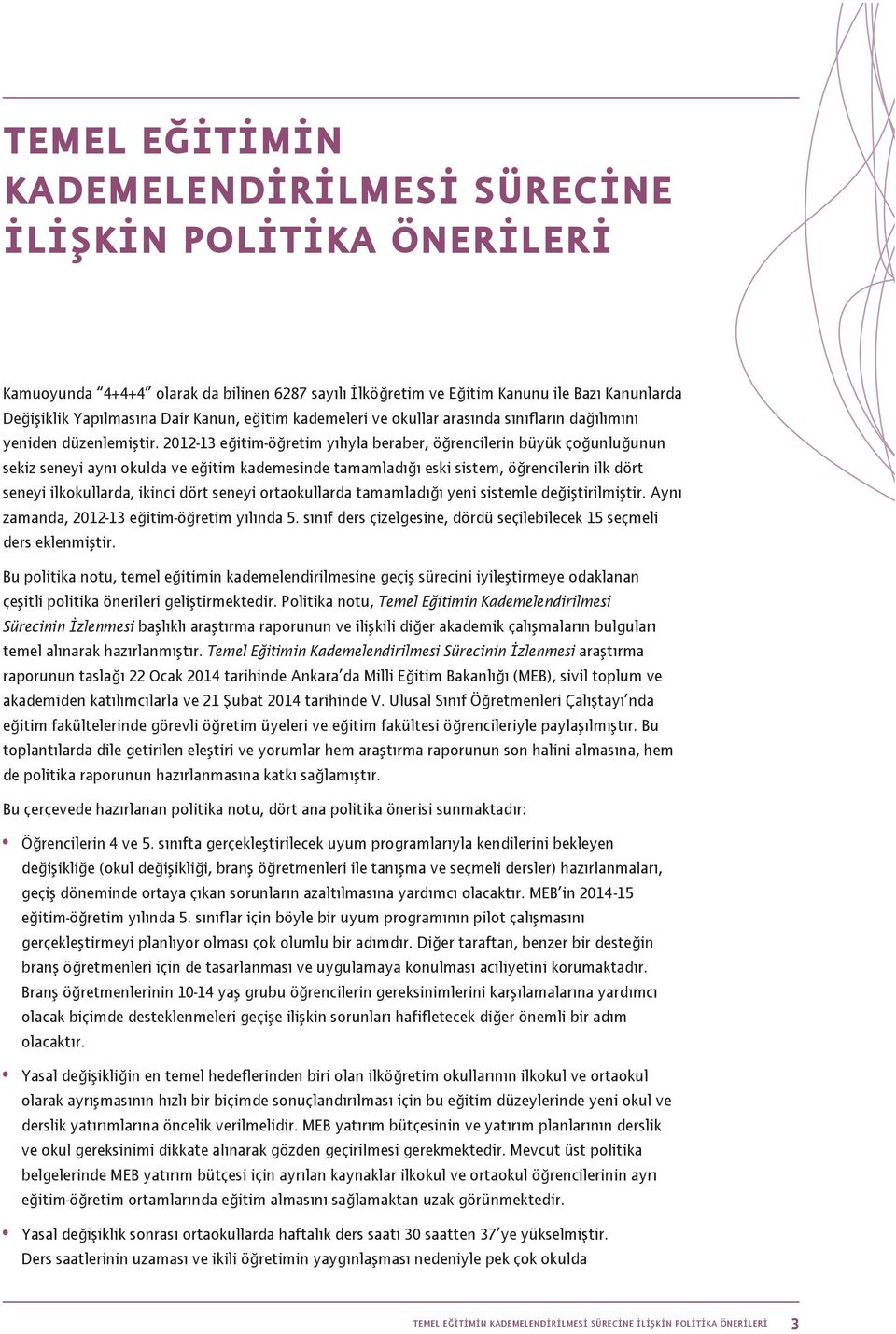 2012-13 eğitim-öğretim yılıyla beraber, öğrencilerin büyük çoğunluğunun sekiz seneyi aynı okulda ve eğitim kademesinde tamamladığı eski sistem, öğrencilerin ilk dört seneyi ilkokullarda, ikinci dört