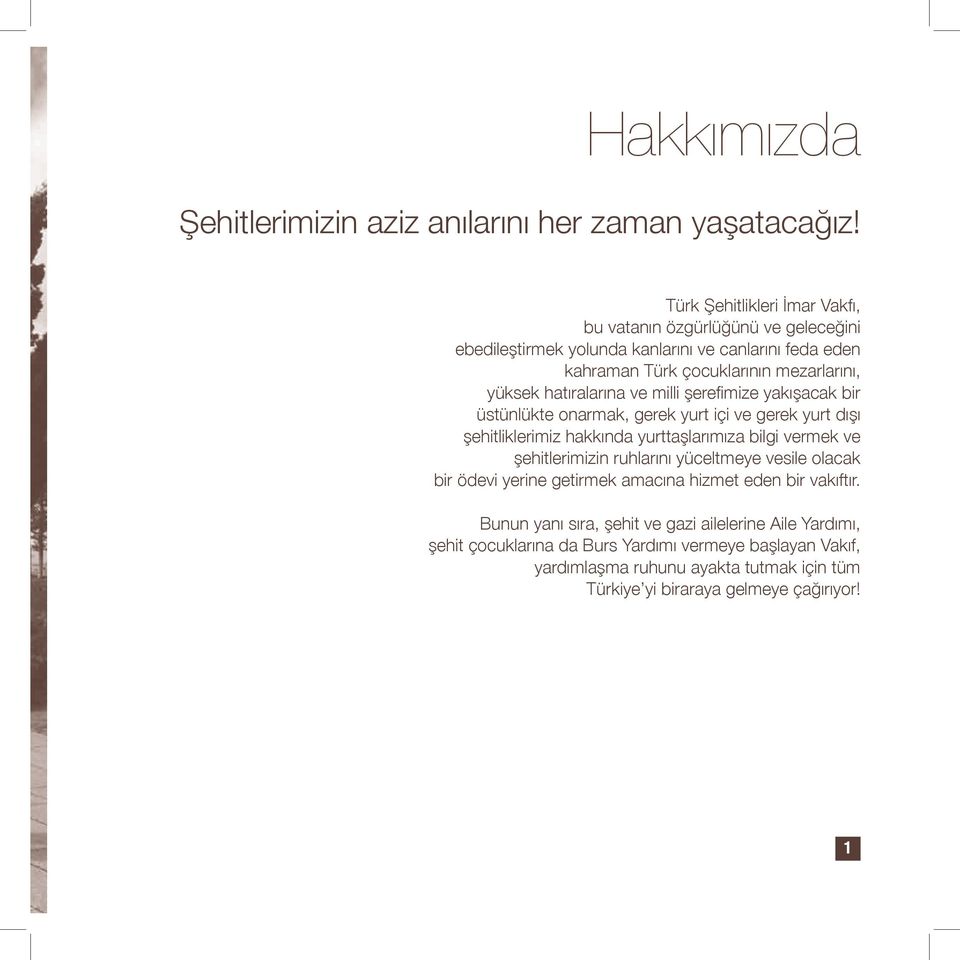 hatıralarına ve milli şerefimize yakışacak bir üstünlükte onarmak, gerek yurt içi ve gerek yurt dışı şehitliklerimiz hakkında yurttaşlarımıza bilgi vermek ve şehitlerimizin