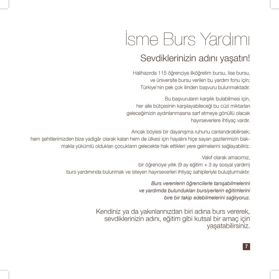 Bu başvuruların karşılık bulabilmesi için, her aile bütçesinin karşılayabileceği bu cüzi miktarları geleceğimizin aydınlanmasına sarf etmeye gönüllü olacak hayırseverlere ihtiyaç vardır.