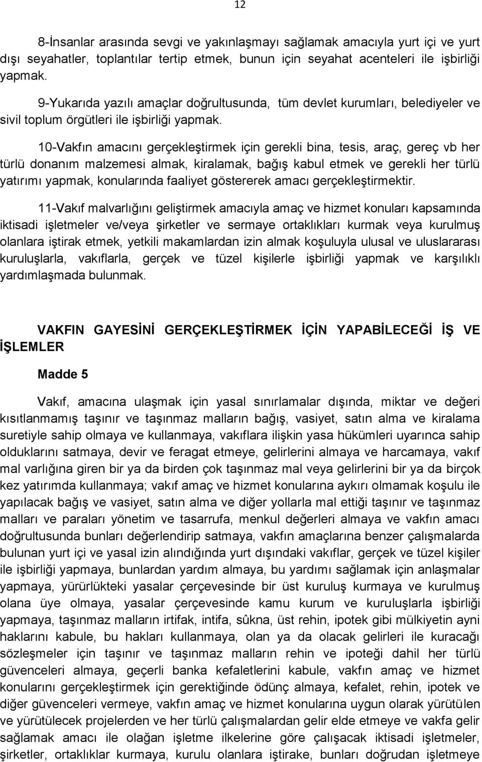 10-Vakfın amacını gerçekleştirmek için gerekli bina, tesis, araç, gereç vb her türlü donanım malzemesi almak, kiralamak, bağış kabul etmek ve gerekli her türlü yatırımı yapmak, konularında faaliyet