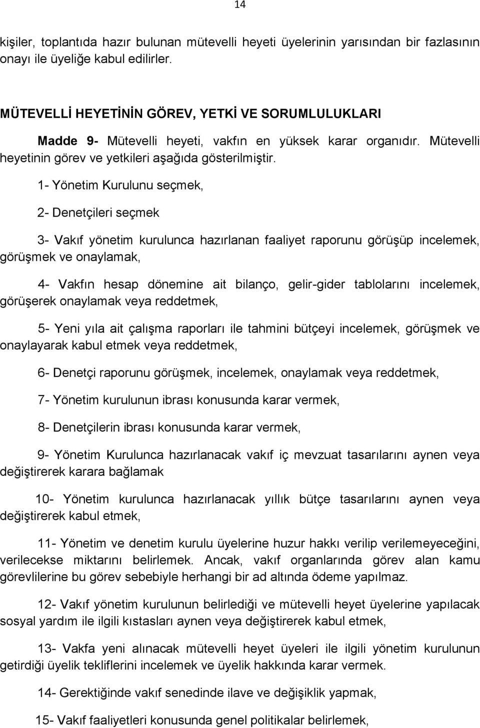 1- Yönetim Kurulunu seçmek, 2- Denetçileri seçmek 3- Vakıf yönetim kurulunca hazırlanan faaliyet raporunu görüşüp incelemek, görüşmek ve onaylamak, 4- Vakfın hesap dönemine ait bilanço, gelir-gider