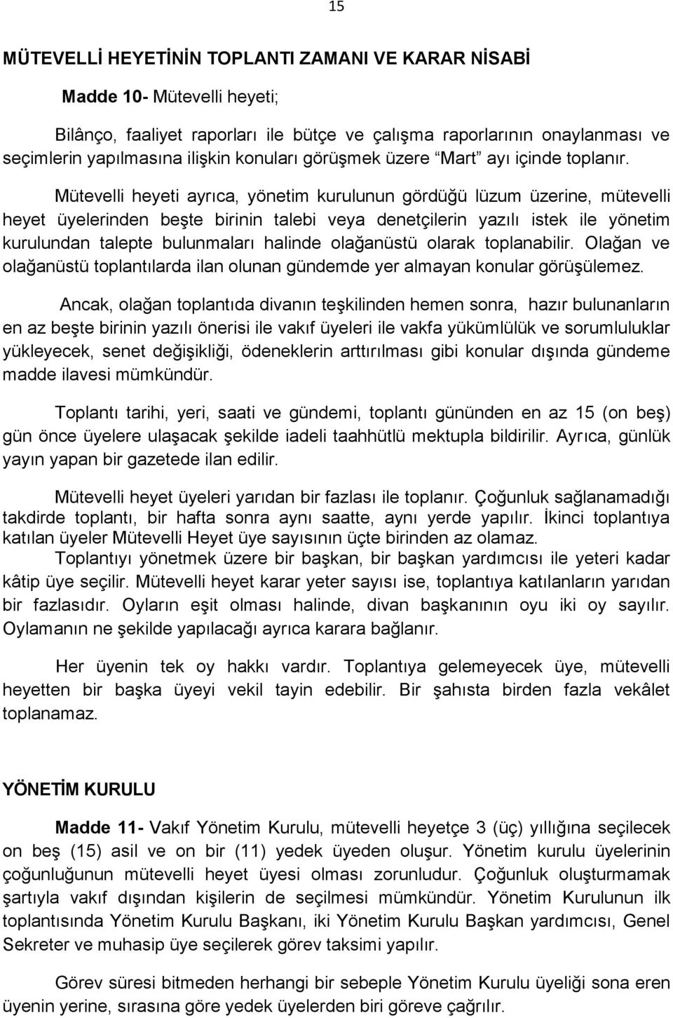 Mütevelli heyeti ayrıca, yönetim kurulunun gördüğü lüzum üzerine, mütevelli heyet üyelerinden beşte birinin talebi veya denetçilerin yazılı istek ile yönetim kurulundan talepte bulunmaları halinde