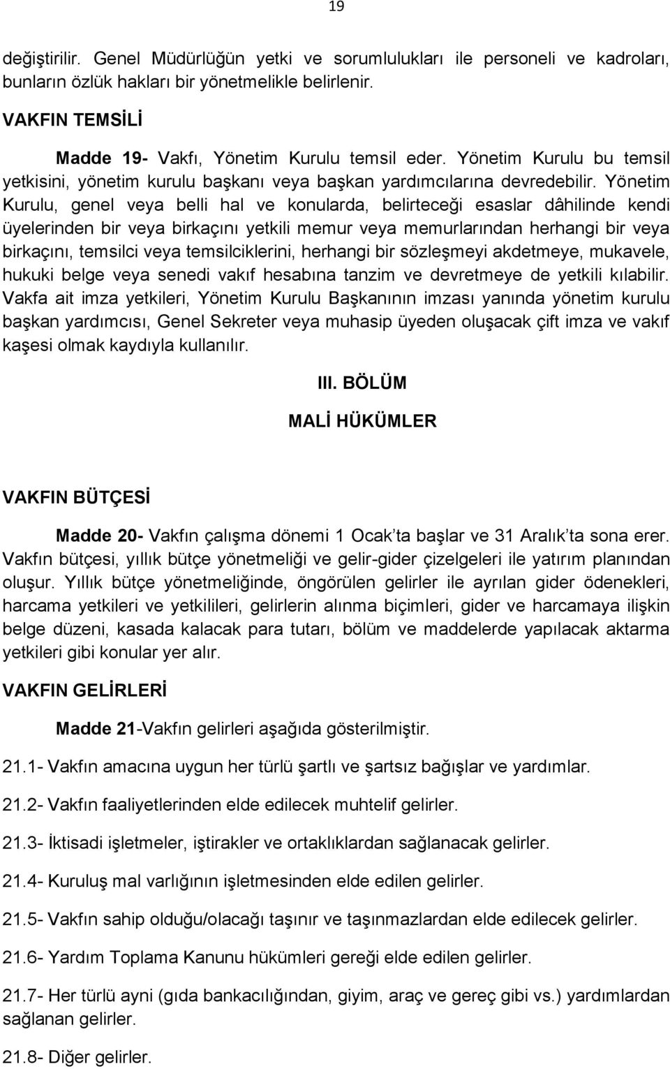 Yönetim Kurulu, genel veya belli hal ve konularda, belirteceği esaslar dâhilinde kendi üyelerinden bir veya birkaçını yetkili memur veya memurlarından herhangi bir veya birkaçını, temsilci veya