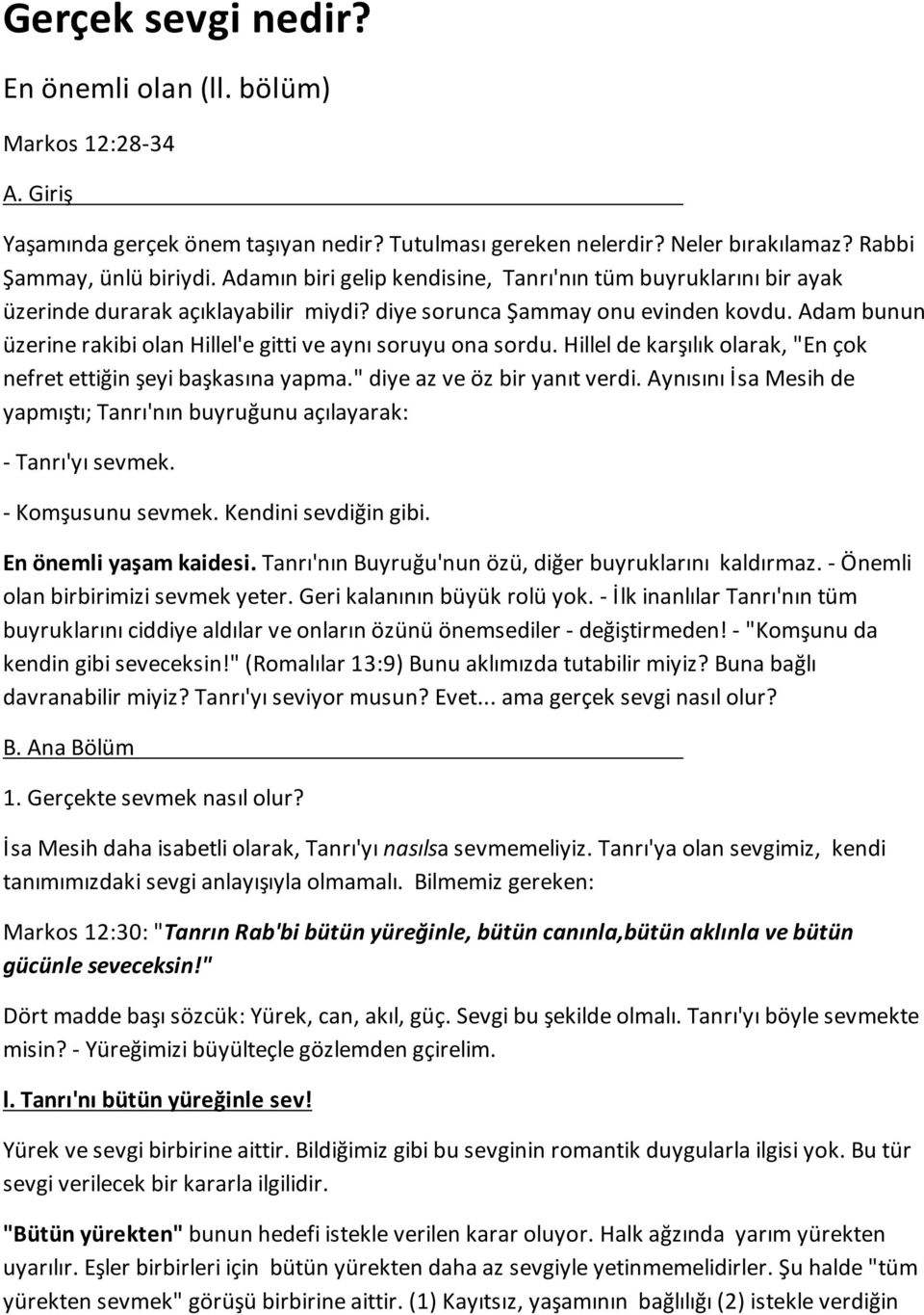 Adam bunun üzerine rakibi olan Hillel'e gitti ve aynı soruyu ona sordu. Hillel de karşılık olarak, "En çok nefret ettiğin şeyi başkasına yapma." diye az ve öz bir yanıt verdi.