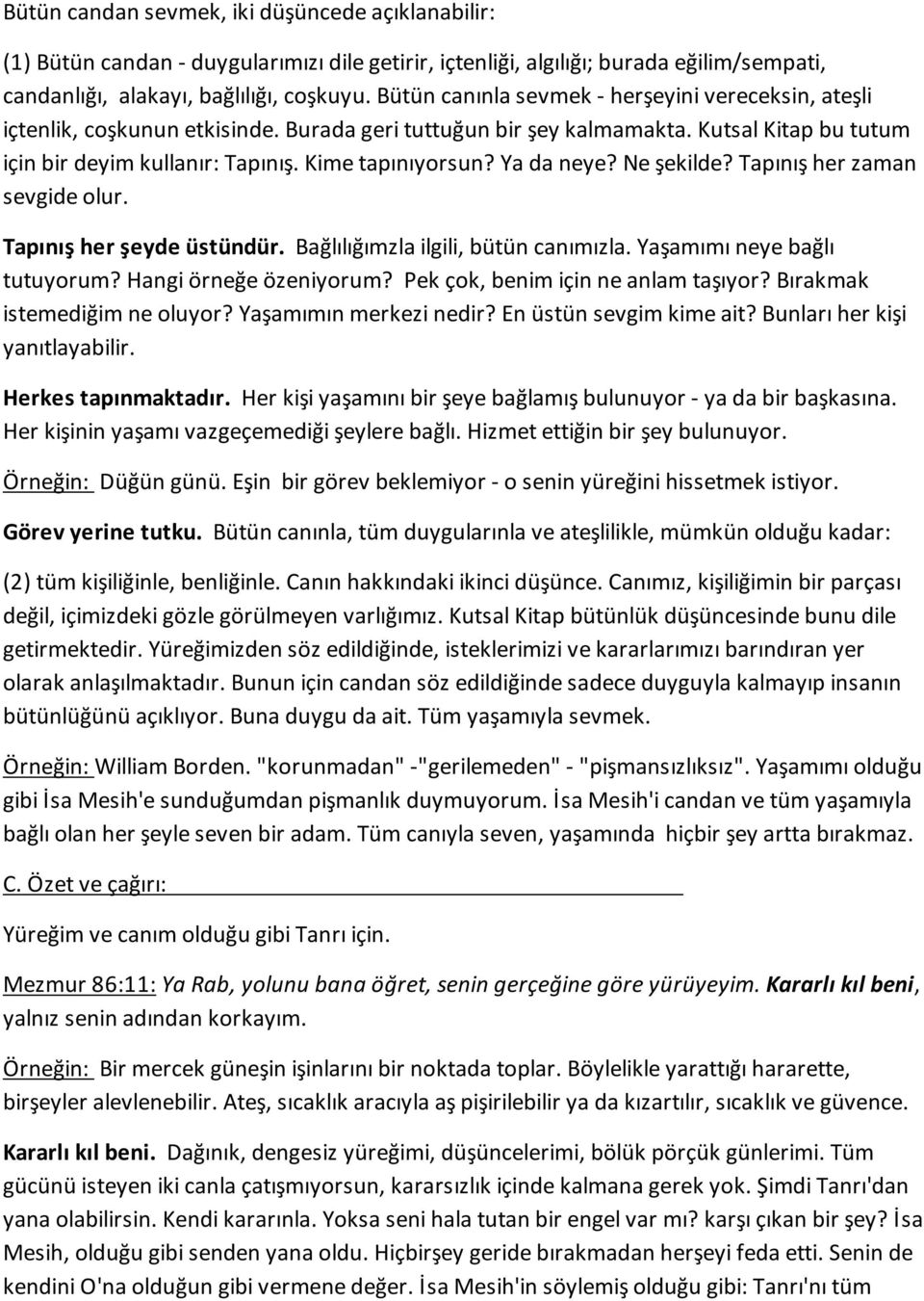 Ya da neye? Ne şekilde? Tapınış her zaman sevgide olur. Tapınış her şeyde üstündür. Bağlılığımzla ilgili, bütün canımızla. Yaşamımı neye bağlı tutuyorum? Hangi örneğe özeniyorum?