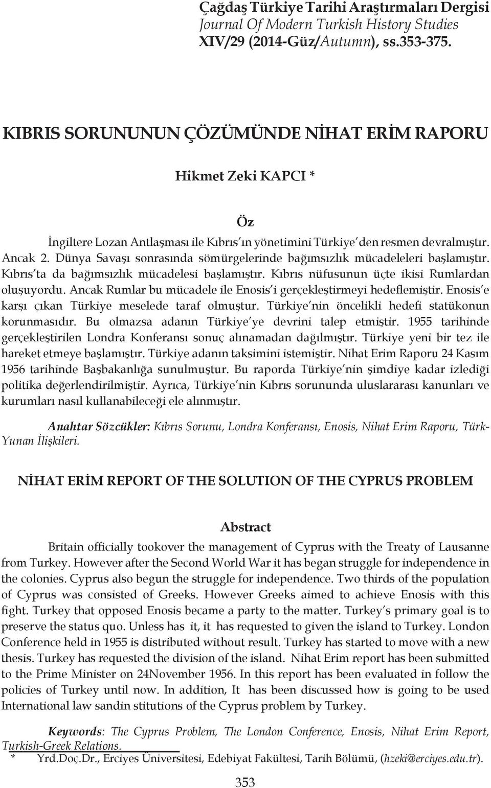 Dünya Savaşı sonrasında sömürgelerinde bağımsızlık mücadeleleri başlamıştır. Kıbrıs ta da bağımsızlık mücadelesi başlamıştır. Kıbrıs nüfusunun üçte ikisi Rumlardan oluşuyordu.